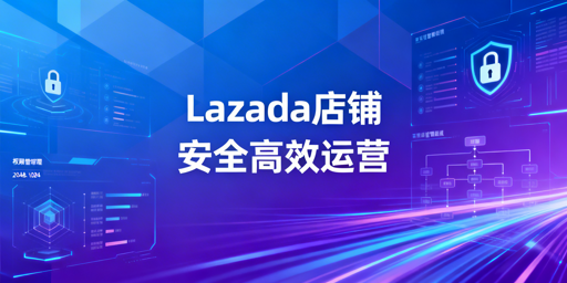 Lazada多人协同运营：店铺安全与效率提升指南