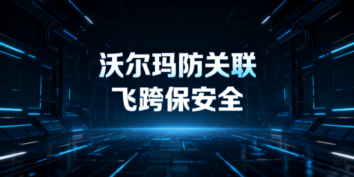 多人共管沃尔玛店铺：飞跨浏览器防账号关联指南