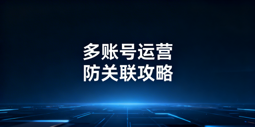 Temu多账号运营防关联:全维度实操指南