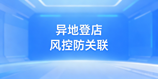 跨境多人异地登店:防关联浏览器选型指南