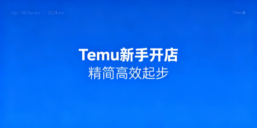 Temu新手开店全攻略:必备工具与运营技巧