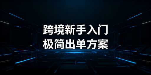 跨境电商新手：低成本从0到1出单实操指南