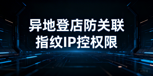 跨境多人异地登店：防风控防关联方案与飞跨浏览器推荐