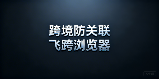 跨境电商工具盘点及防关联选型指南