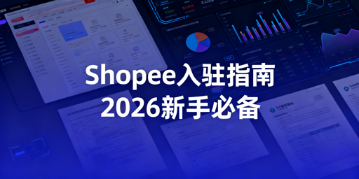 2026年Shopee新手入驻全攻略:核心环节与工具推荐