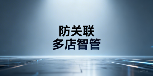 跨境电商多店铺管理：防关联与高效运营实操指南