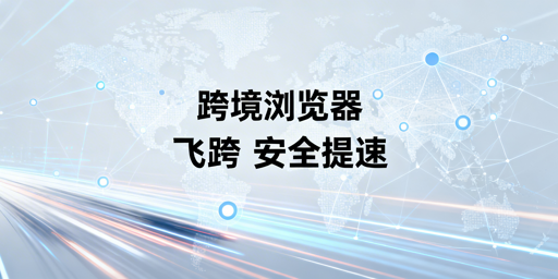 飞跨浏览器：亚马逊加速与多账号安全解决方案