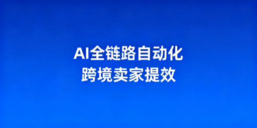 2026跨境卖家提效：AI全链路工具与多账号安全指南