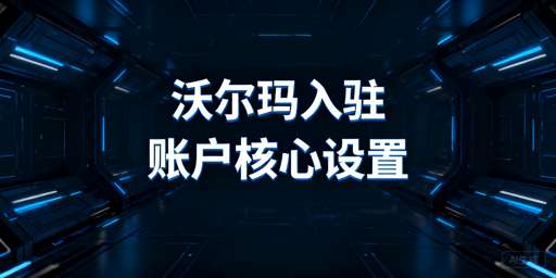 沃尔玛店铺入驻后基础设置操作指南