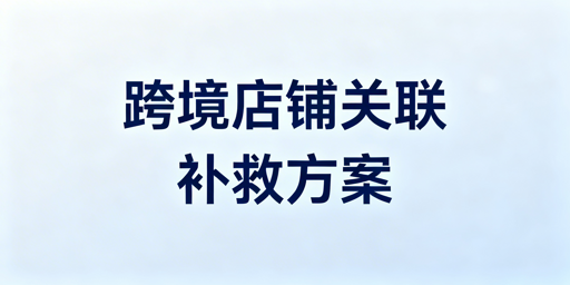 跨境店铺关联判定补救：防关联浏览器+全流程方案