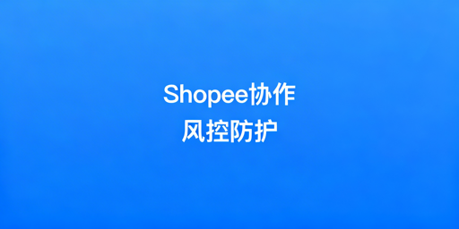 Shopee多人操作防风控:全方位安全实操指南