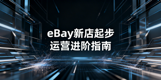 《eBay新店铺起步运营全指南及必备工具推荐》