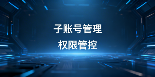 多账号浏览器子账号管控：流程实操及最佳实践