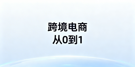 跨境电商从0到1:新手筹备全指南