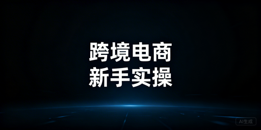 跨境电商新手从0到1实操与避坑全指南