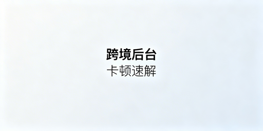 跨境卖家:海外电商后台卡顿排查与解决全攻略