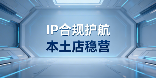 Lazada本土店IP合规:要求、风险及配置指南