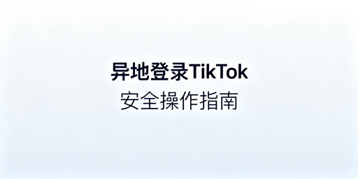 TikTok Shop异地登录防风控操作指南