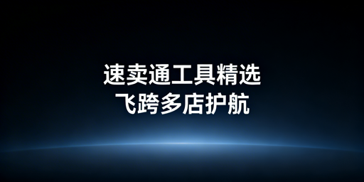 速卖通新手从0到1：高性价比工具选型全攻略