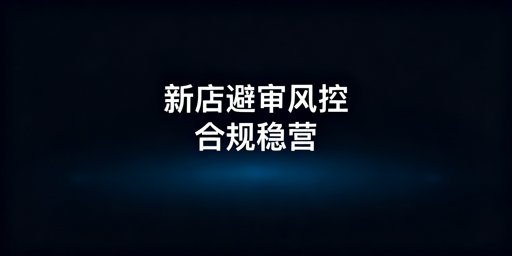 跨境电商新店铺避二审全流程风控合规指南