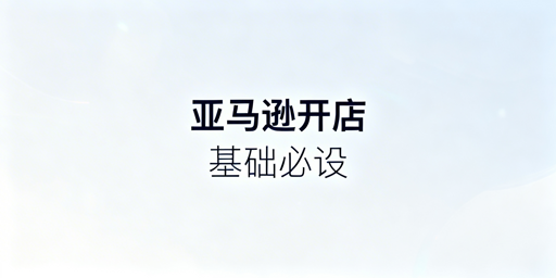 亚马逊新手卖家:店铺基础设置与飞跨浏览器攻略