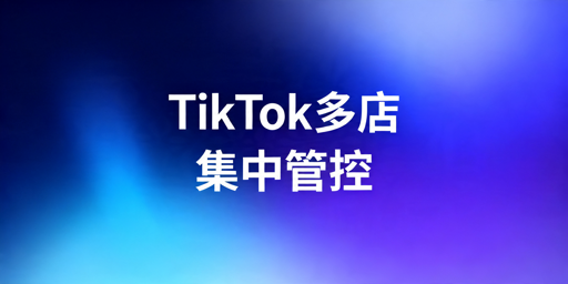 TikTok Shop多店管理主流方案及选择指南