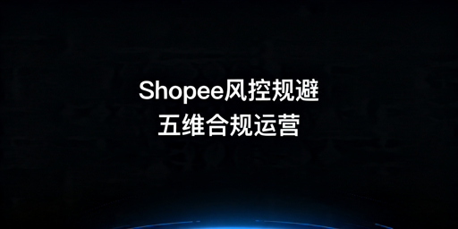 Shopee风控规避全指南：合规运营防店铺封禁