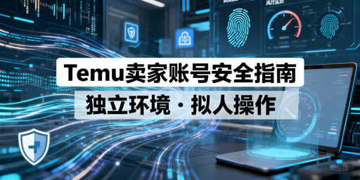 2026Temu卖家批量操作账号安全核心策略指南