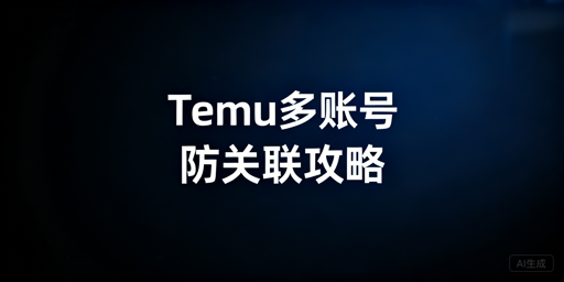 Temu多账号防关联：安全运营全攻略