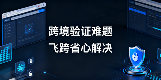 跨境店铺频繁二步验证:飞跨浏览器最优解