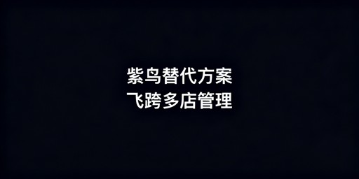 紫鸟替代首选飞跨浏览器,配ERP安全管跨境多店铺
