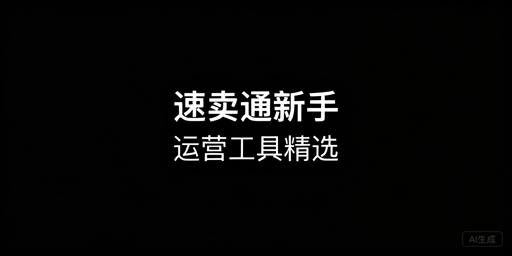 速卖通新手运营全环节工具精选与使用指南