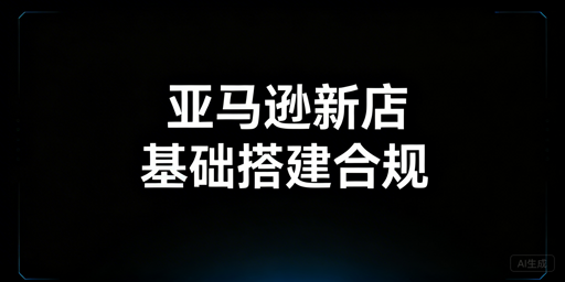 亚马逊新店开通后第一步操作指南