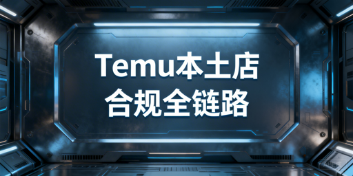 Temu海外本土店全链路合规环境搭建实操指南