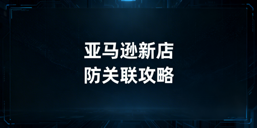 亚马逊新店防关联：全链路实操避坑指南