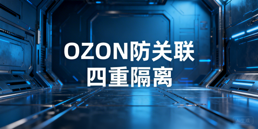 2026年OZON团队多店防关联实操全攻略