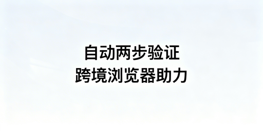 TikTok Shop自动两步验证完整配置教程