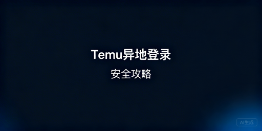 出差异地登录Temu:安全操作与风控规避指南