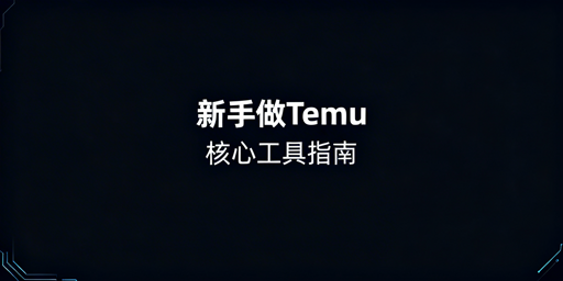 新手Temu开店：必备工具与入驻运营全指南