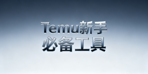 Temu新手入驻运营实用工具全品类汇总