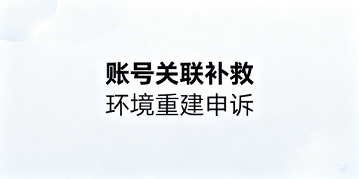 跨境账号关联补救指南：防关联浏览器的作用与全流程