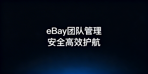 多人管理eBay店铺:安全高效的团队访问与飞跨浏览器指南