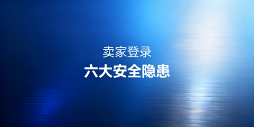 亚马逊卖家后台登录六大安全隐患及防范指南
