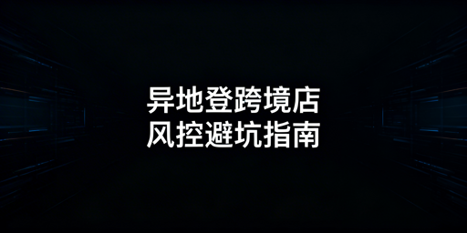 TikTok Shop异地登录防风控全流程操作指南
