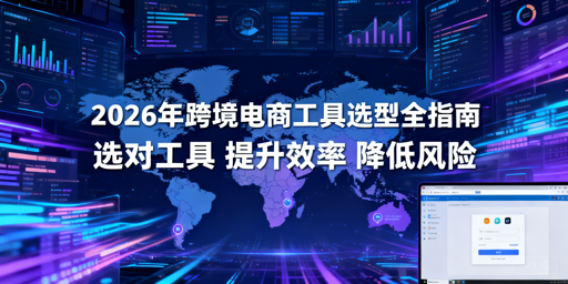 2026跨境电商全场景工具选型指南 含飞跨推荐