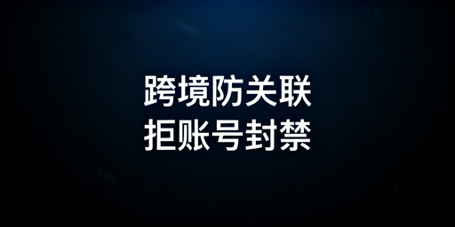 跨境电商账号关联：原因剖析与防关联工具推荐