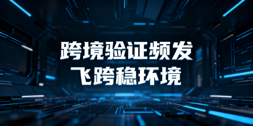 跨境电商频繁二步验证:根源破解与飞跨浏览器推荐