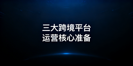 亚马逊、Temu、Shopee跨境多平台运营准备指南