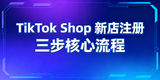 2025最新TikTok Shop新店注册流程及入驻指南