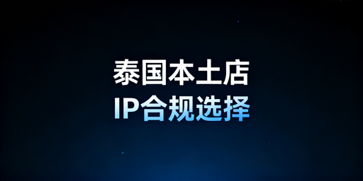 泰国本土店运营IP选择标准及风控避坑指南